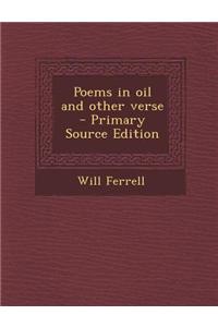 Poems in Oil and Other Verse - Primary Source Edition