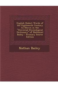 English Dialect Words of the Eighteenth Century as Shown in the Universal Etymological Dictionary of Nathaniel Bailey