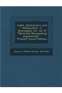 Light, Photometry and Illumination: A Thoroughly REV. Ed. of ''Electrical Illuminating Engineering'' - Primary Source Edition