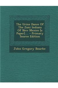The Urine Dance of the Zuni Indians of New Mexico [A Paper]....