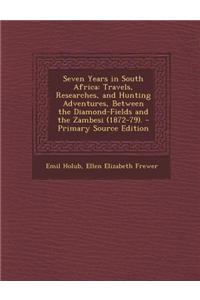 Seven Years in South Africa: Travels, Researches, and Hunting Adventures, Between the Diamond-Fields and the Zambesi (1872-79). - Primary Source Ed