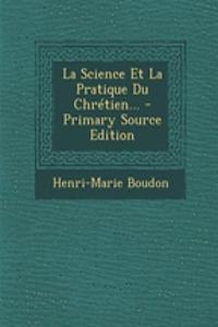 La Science Et La Pratique Du Chrétien... - Primary Source Edition