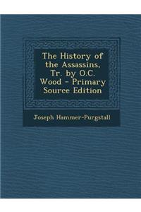The History of the Assassins, Tr. by O.C. Wood - Primary Source Edition