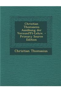 Christian Thomasens Ausubung Der Vernunfft-Lehre.