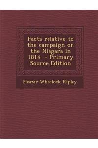 Facts Relative to the Campaign on the Niagara in 1814 - Primary Source Edition