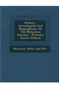 History, Genealogical and Biographical, of the Molyneux Families - Primary Source Edition