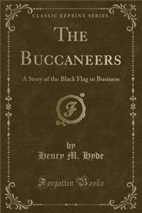 The Buccaneers: A Story of the Black Flag in Business (Classic Reprint)