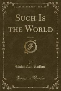 Such Is the World, Vol. 1 of 3 (Classic Reprint)