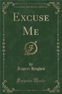 Excuse Me (Classic Reprint)