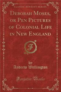 Deborah Moses, or Pen Pictures of Colonial Life in New England (Classic Reprint)
