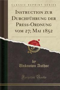 Instruction Zur Durchfï¿½hrung Der Press-Ordnung Vom 27; Mai 1852 (Classic Reprint)