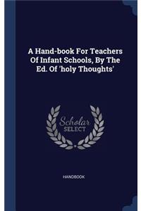A Hand-book For Teachers Of Infant Schools, By The Ed. Of 'holy Thoughts'