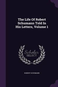 Life Of Robert Schumann Told In His Letters, Volume 1