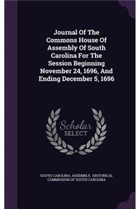 Journal Of The Commons House Of Assembly Of South Carolina For The Session Beginning November 24, 1696, And Ending December 5, 1696