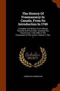 History of Freemasonry in Canada, from Its Introduction in 1749