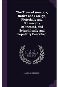 The Trees of America; Native and Foreign, Pictorially and Botanically Delineated, and Scientifically and Popularly Described