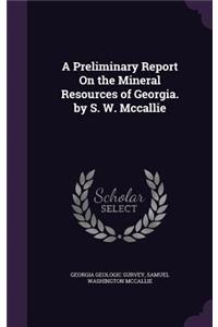 Preliminary Report On the Mineral Resources of Georgia. by S. W. Mccallie