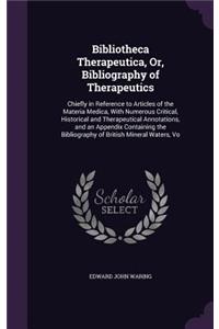 Bibliotheca Therapeutica, Or, Bibliography of Therapeutics: Chiefly in Reference to Articles of the Materia Medica, With Numerous Critical, Historical and Therapeutical Annotations, and an Appendix Containing