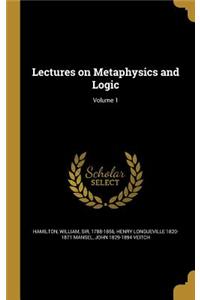 Lectures on Metaphysics and Logic; Volume 1
