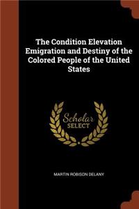 The Condition Elevation Emigration and Destiny of the Colored People of the United States