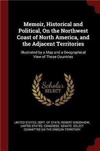 Memoir, Historical and Political, on the Northwest Coast of North America, and the Adjacent Territories