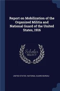 Report on Mobilization of the Organized Militia and National Guard of the United States, 1916