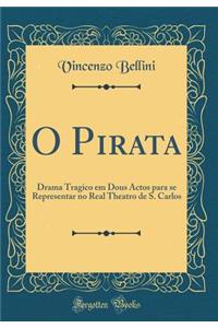 O Pirata: Drama Tragico Em Dous Actos Para Se Representar No Real Theatro de S. Carlos (Classic Reprint)