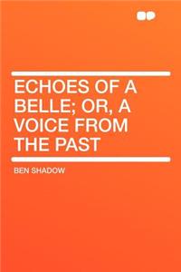 Echoes of a Belle; Or, a Voice from the Past