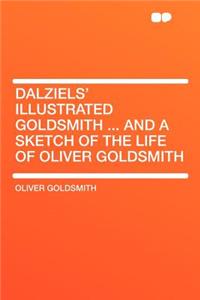 Dalziels' Illustrated Goldsmith ... and a Sketch of the Life of Oliver Goldsmith
