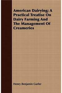 American Dairying; A Practical Treatise on Dairy Farming and the Management of Creameries