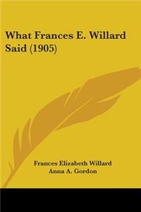 What Frances E. Willard Said (1905)