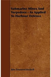 Submarine Mines And Torpedoes - As Applied To Harbour Defence