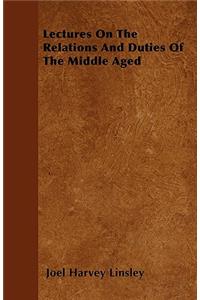 Lectures On The Relations And Duties Of The Middle Aged