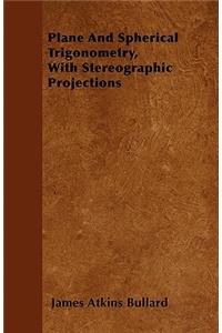 Plane and Spherical Trigonometry, with Stereographic Projections