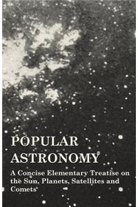Popular Astronomy - A Concise Elementary Treatise On The Sun, Planets, Satellites And Comets