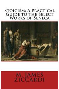 Stoicism: A Practical Guide to the Select Works of Seneca