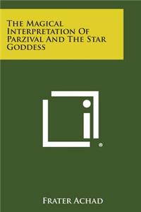 The Magical Interpretation of Parzival and the Star Goddess