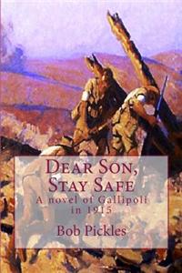 Dear Son, Stay Safe: A Novel of Gallipoli in 1915