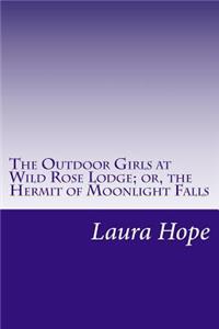 Outdoor Girls at Wild Rose Lodge; or, the Hermit of Moonlight Falls