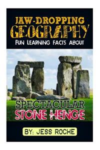 Jaw-Dropping Geography: Fun Learning Facts about Spectacular Stonehenge: Illustrated Fun Learning for Kids