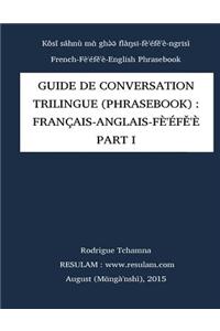 Guide de Conversation (Phrasebook) En Langue Fe'efe'e (Nufi) - Part I: Trilingual Phrasebook: French-English-Nufi