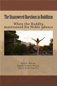 The Unanswered Questions in Buddhism: When the Buddha Maintained His Noble Silence