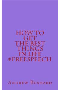 How to Get the Best Things in Life #freespeech