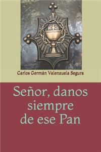 Señor, danos siempre de ese Pan