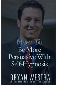 How To Be More Persuasive With Self-Hypnosis