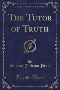 The Tutor of Truth, Vol. 1 of 2 (Classic Reprint)