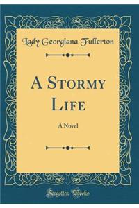 A Stormy Life: A Novel (Classic Reprint)