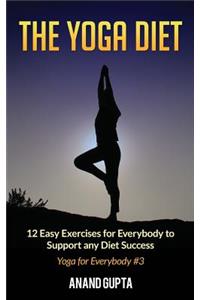 The Yoga Diet: 12 Easy Exercises for Everybody to Support Any Diet Success