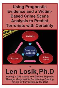 Using Prognostic Evidence and A Victim-Based Crime Scene Analysis to Predict Terrorists with Certainty