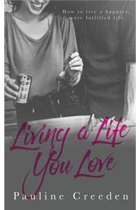 Living a Life You Love: How to Live a Happier, More-Fulfilling Life